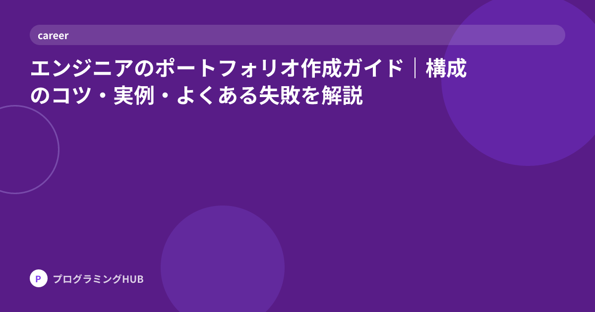 エンジニアのポートフォリオ作成ガイド｜構成のコツ・実例・よくある失敗を解説
