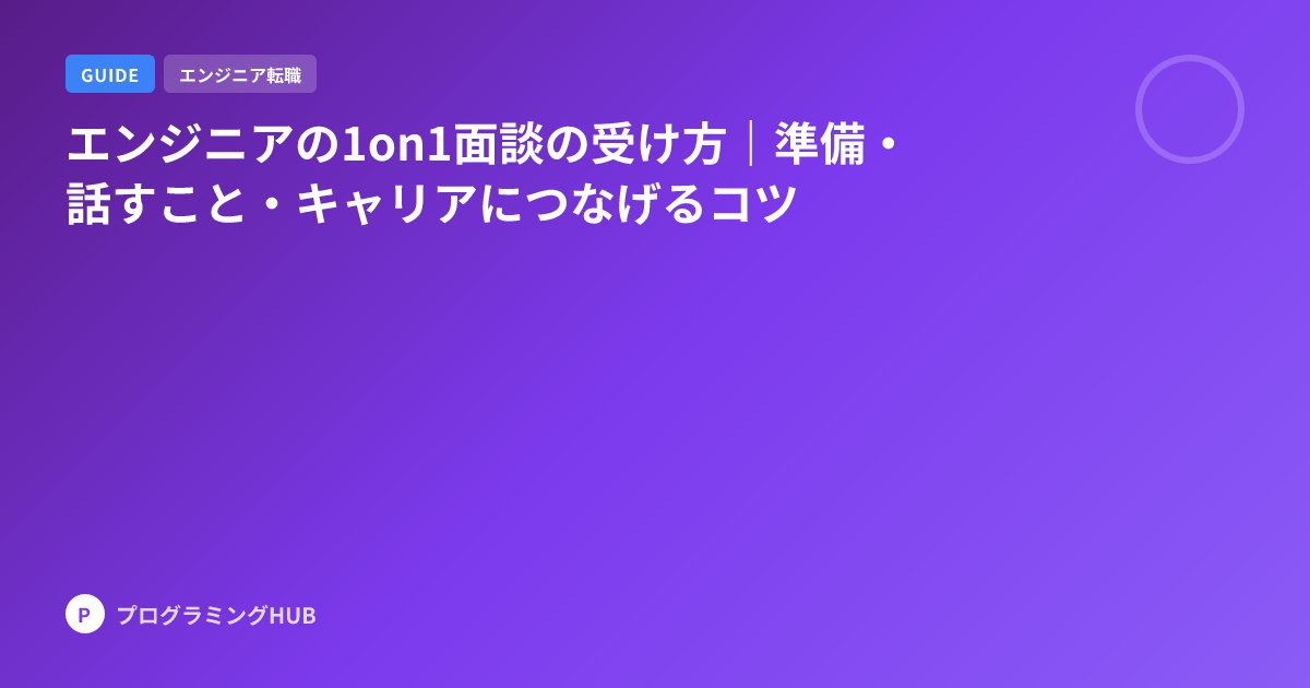 エンジニアの1on1面談の受け方｜準備・話すこと・キャリアにつなげるコツ